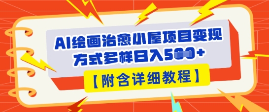 AI绘画治愈小屋项目,变现方式多样,小白也能操作(附详细教程)-东疆墨鹰的百宝箱