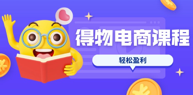 (14146期)得物电商课程合集,选品、优化、定价全攻略,7天SOP单品爆红,轻松盈利-东疆墨鹰的百宝箱