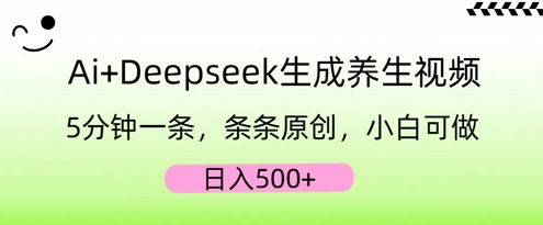 AI+Deepseek生成养生视频，5分钟一条，条条原创，小白可做，日入5张-东疆墨鹰的百宝箱