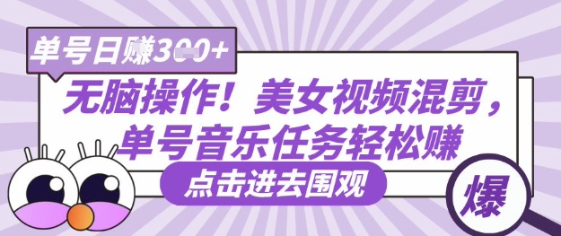 无脑操作!美女视频混剪,单号音乐任务轻松日入3张+-东疆墨鹰的百宝箱