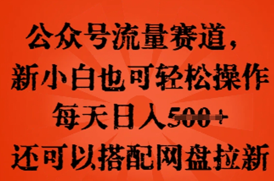 公众号流量赛道,新人小白也可轻松上手操作,每天日入100+,还可以搭配网盘拉新-东疆墨鹰的百宝箱