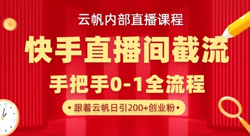 云帆内部直播课·快手直播间截流玩法，日引100+创业粉-东疆墨鹰的百宝箱