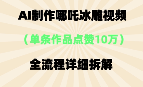 AI哪吒冰雕视频,单条视频点赞10W+,全流程详细拆解-东疆墨鹰的百宝箱