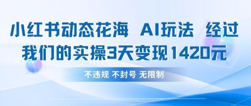 小红书动态花海AI玩法，我们实操3天变现1420-东疆墨鹰的百宝箱