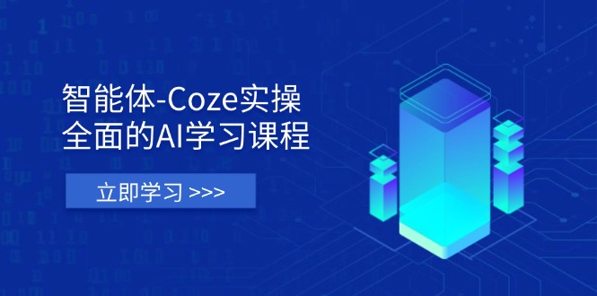 (14327期)智能体-Coze实操:全面的AI学习课程,涵盖从理论基础到实战应用的全过程-东疆墨鹰的百宝箱