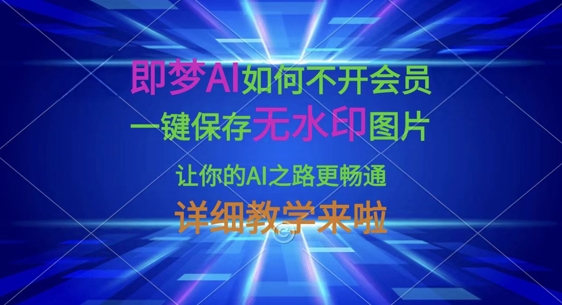即梦AI如何不开会员,一键保存无水印图片,让你的AI之路更畅通,详细教学来啦-东疆墨鹰的百宝箱