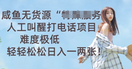 咸鱼无货源人工叫醒打电话项目,难度极低, 轻轻松松日入一两张-东疆墨鹰的百宝箱