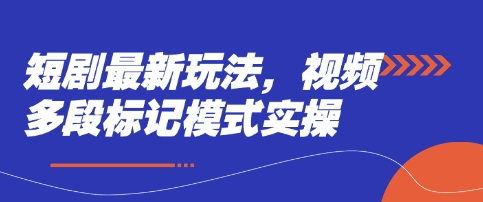 短剧最新玩法，视频多段标记模式实操-东疆墨鹰的百宝箱