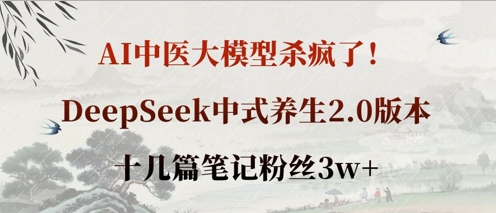 AI中医大模型杀疯了!DeepSeek中式养生2.0版本,十几篇笔记粉丝3w+-东疆墨鹰的百宝箱