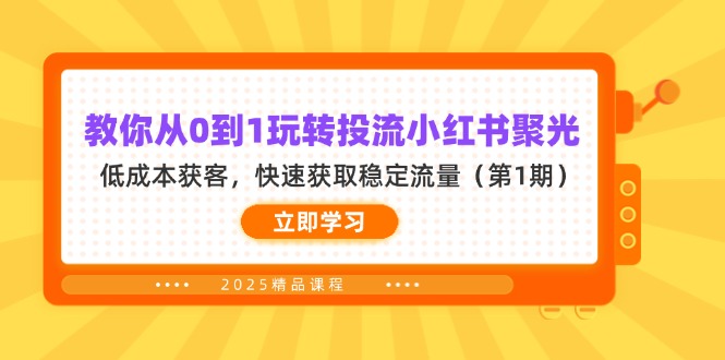 (14260期)教你从0到1玩转投流小红书聚光,低成本获客,快速获取稳定流量(第1期)-东疆墨鹰的百宝箱