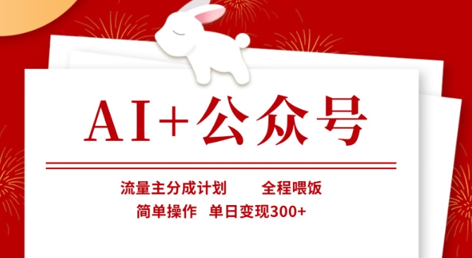 AI+公众号，流量主分成计划，全程喂饭，简单操作，单日变现3张+【揭秘】-东疆墨鹰的百宝箱