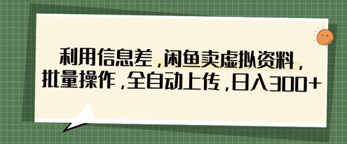 利用信息差,闲鱼卖虚拟资料,批量操作,全自动上传,日入3张-东疆墨鹰的百宝箱
