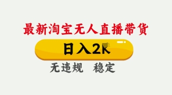 4月最新淘宝无人直播带货,日入数张,不违规不封号,独家技术,操作简单【揭秘】-东疆墨鹰的百宝箱