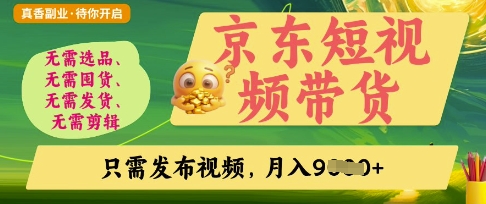 京东短视频带货,开启零门槛躺Z新时代【揭秘】-东疆墨鹰的百宝箱