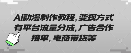 AI动漫制作教程,变现方式有平台流量分成,广告合作接单,电商带货等-东疆墨鹰的百宝箱