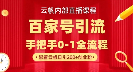 【云帆内部直播课】百家号高效引流 ，单号单日引300+精准创业粉，一分钟一条原创素材，引爆你的私域流量-东疆墨鹰的百宝箱
