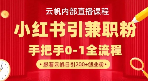 云帆内部直播课,小红书引流兼职粉教程,日引500+月变现过W-东疆墨鹰的百宝箱