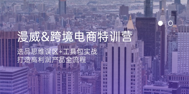 (14295期)漫威 跨境电商特训营:选品思维误区+工具包实战,打造高利润产品全流程-东疆墨鹰的百宝箱
