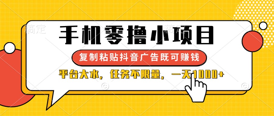 (14254期)手机零撸小项目,复制粘贴抖音广告即可赚钱,平台大水,任务不限量,一...-东疆墨鹰的百宝箱