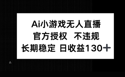 AI小游戏无人直播,官方授权 不违规,单日平均收益100+-东疆墨鹰的百宝箱