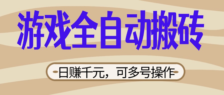 （14150期）游戏全自动搬砖，日赚千元，可多号操作，新手小白宝妈躺赚-东疆墨鹰的百宝箱