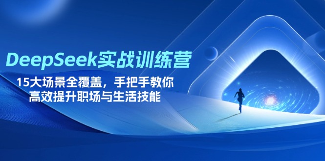 (14236期)DeepSeek实战训练营,15大场景全覆盖,手把手教你高效提升职场与生活技能-东疆墨鹰的百宝箱