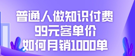 普通人做知识付费,99元客单价如何月销1000单-东疆墨鹰的百宝箱