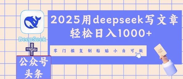 2025用deepseek写文章轻松日入多张,零门槛复制粘贴小白可做-东疆墨鹰的百宝箱